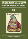 speculum medicine: arnaldi de villanova. opera medica omnia xiii