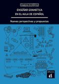 enseñar gramatica en el aula de español: nuevas perspectivas y pr opue