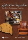 Leather Care Compendium: For Shoes Clothing And Furniture