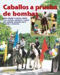 caballos a prueba de bombas: como enseñar a nuestro caballo a ser conf