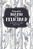 pequeño diario de la felicidad: colorea tu dia a dia