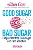 good sugar bad sugar eat yourself free from sugar and carb addiction