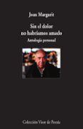 sin el dolor no habriamos amado: antologia personal