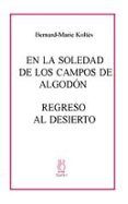 En la soledad de los campos de algodón; Regreso al desierto