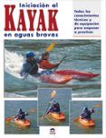 iniciacion al kayak en aguas bravas: todos los conocimientos tecn icos