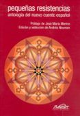 pequeñas resistencias: antologia del nuevo cuento español