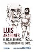luis aragones el tio el sobrino y la trastienda del exito