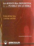 la aventura deportiva de un pueblo en guerra: valencia (1936-1939 )