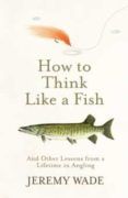 how to think like a fish  and other lessons from a lifetime in anglin