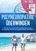2 in 1 Buch | Polyneuropathie überwinden: Mit Nervenschmerzen und Restless Legs umzugehen lernen und ganzheitlich behandeln