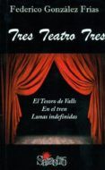 tres teatro tres: el tesoro de valls; en el tren; lunas indefinid as