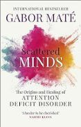 Scattered Minds: The Origins And Healing Of Attention Deficit Disorder