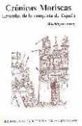 cronicas moriscas: leyendas de la conquista de españa