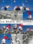 la magia del futbol habilidades tecnicas y trucos de los magos de l ba