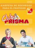 carpeta de recursos para el profesor a2-b1: club prisma -intermed io