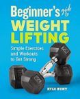 beginner s guide to weight lifting simple exercises and workouts to g