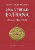una verdad extrana poesia 1974-2021