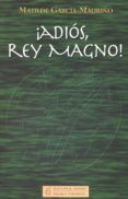 ¡adios rey magno!