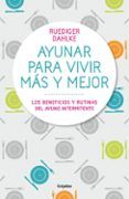 ayunar para vivir mas y mejor: los beneficios y rutinas del ayuno inte