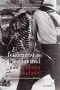 (i.b.d.) el fenómeno de la esclavitud y del trabajo esclavo
