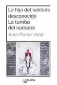 La hija del soldado desconocido. La tumba del nadador.