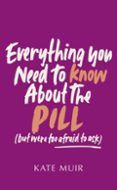 everything you need to know about the pill but were too afraid t o as