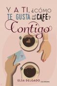 (i.b.d.) y a ti ¿cómo te gusta el café? contigo