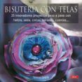 bisuteria con telas: 25 innovadores proyectos paso a paso con fie ltro