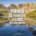 Pirineu: 50 excursions als llacs més emblemàtics