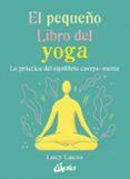 el pequeño libro del yoga. la práctica del equilibrio cuerpo-ment e