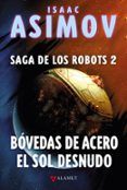bóvedas de acero / el sol desnudo (saga de los robots 2)