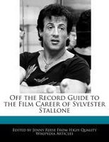 off the record guide to the film career of sylvester stallone