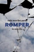 Solo escribo para romper lo escrito
