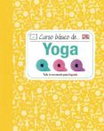 curso basico de yoga: todo lo necesario para lograrlo