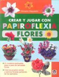 crear y jugar con papiroflexia flores: 31 modelos explicados paso a pa