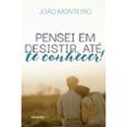 pensei em desistir até te conhecer!