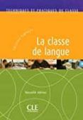 la classe de langue: techniques et pratiques de classe (nouvelle ed.)
