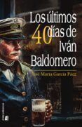 los ultimos 40 dias de ivan baldomero