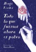 todo lo que fuimos ahora es polvo