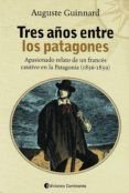 tres anos entre los patagones apasionado relato de un frances ca utiv
