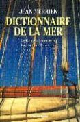 le dictionnaire de la mer: le langage des marins la practique de la vo