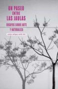 un paseo entre las jaulas ensayos sobre arte y naturaleza