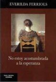 no estoy acostumbrada a la esperanza