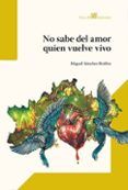 No sabe del amor quien vuelve vivo