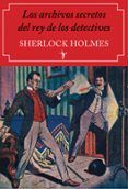 los archivos secretos del rey de los detectives: sherlock holmes