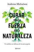 curar con la fuerza de la naturaleza un medico en defensa de la natur