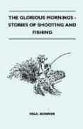 the glorious mornings - stories of shooting and fishing