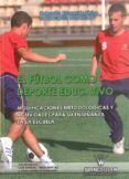 el futbol como deporte educativo modificaciones metodologicas y activ