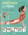 anatomia del yoga: 30 posturas esenciales para el cuerpo y mente