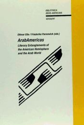 ARABAMERICAS. LITERARY ENTANGLEMENTS OF THE AMERICAN HEMISPHERE AND THE ARAB WOR. LD. (BIBLIOTHECA IBERO-AMERICANA 110)